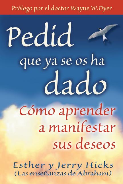 Book cover for Pedid Que YA Se OS Ha Dado: Como Aprender A Manifestar Sus Deseos = Ask and It Is Given = Ask and It Is Given