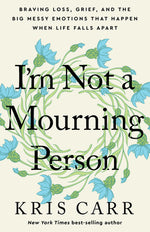 Book cover for I'm Not a Mourning Person: Braving Loss, Grief, and the Big Messy Emotions That Happen When Life Falls Apart
