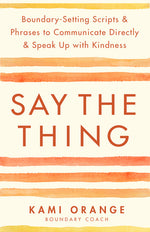 Book cover for Say the Thing: Boundary-Setting Scripts & Phrases to Communicate Directly & Speak Up with Kindness