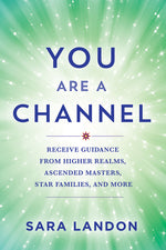 Book cover for You Are a Channel: Receive Guidance from Higher Realms, Ascended Masters, Star Families, and More