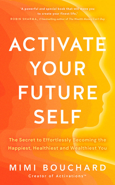 Book cover for Activate Your Future Self: The Secret to Effortlessly Becoming the Happiest, Healthiest and Wealthiest You