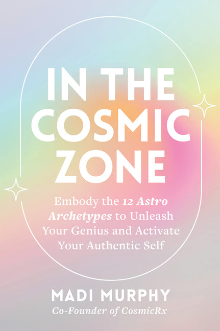 Book cover for In the Cosmic Zone: Embody the 12 Astro Archetypes to Unleash Your Genius and Activate Your Authentic Self