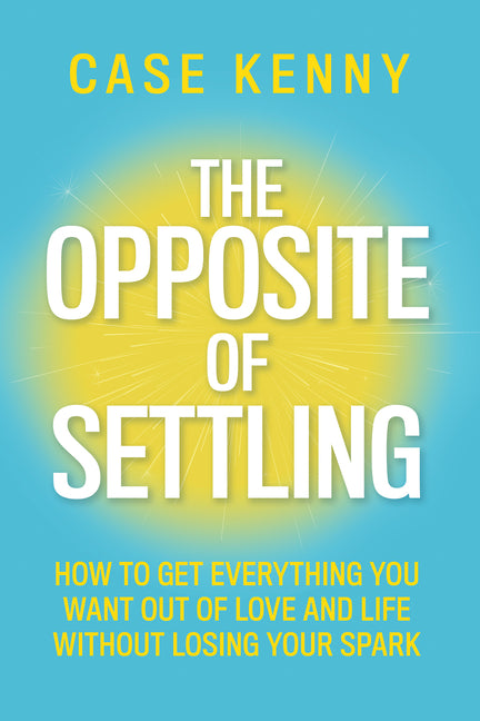 Book cover for Opposite of Settling: How to Get Everything You Want Out of Love and Life Without Losing Your Spark