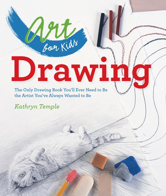 Book cover for Art for Kids: Drawing: The Only Drawing Book You'll Ever Need to Be the Artist You've Always Wanted to Be