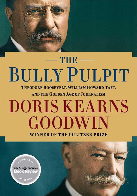Book cover for The Bully Pulpit: Theodore Roosevelt, William Howard Taft, and the Golden Age of Journalism
