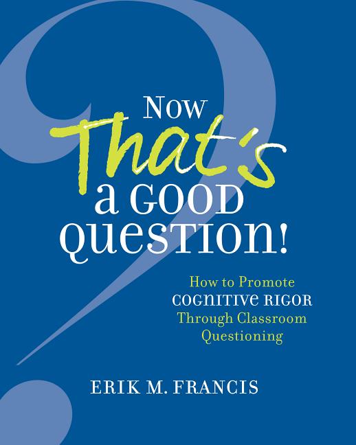 Book cover for Now That's a Good Question!: How to Promote Cognitive Rigor Through Classroom Questioning