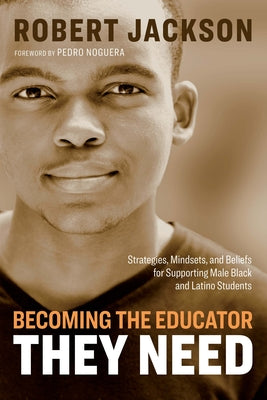 Book cover for Becoming the Educator They Need: Strategies, Mindsets, and Beliefs for Supporting Male Black and Latino Students