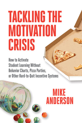 Book cover for Tackling the Motivation Crisis: How to Activate Student Learning Without Behavior Charts, Pizza Parties, or Other Hard-To-Quit Incentive Systems
