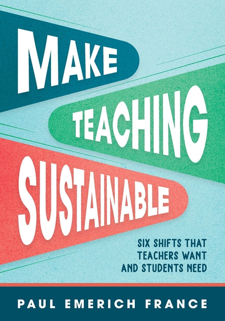 Book cover for Make Teaching Sustainable: Six Shifts That Teachers Want and Students Need
