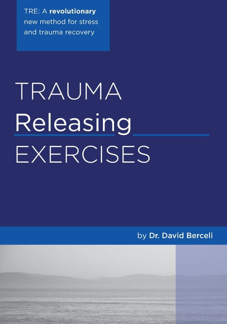 Book cover for Trauma Releasing Exercises (TRE): A revolutionary new method for stress/trauma recovery.