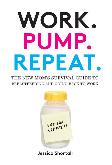 Book cover for Work. Pump. Repeat.: The New Mom's Survival Guide to Breastfeeding and Going Back to Work