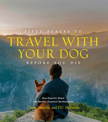 Book cover for Fifty Places to Travel with Your Dog Before You Die: Dog Experts Share the World's Greatest Destinations