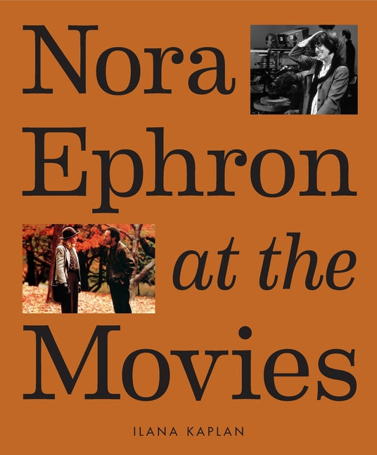 Book cover for Nora Ephron at the Movies: A Visual Celebration of the Writer and Director Behind When Harry Met Sally, You've Got Mail, Sleepless in Seattle, and Mor