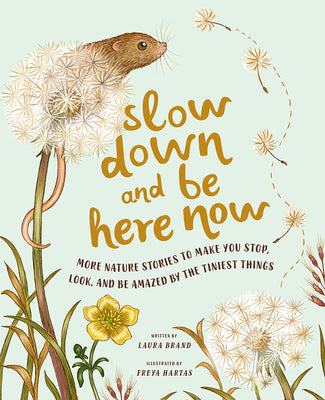 Book cover for Slow Down and Be Here Now: More Nature Stories to Make You Stop, Look, and Be Amazed by the Tiniest Things