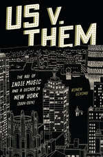 Book cover for Us V. Them: The Age of Indie Music and a Decade in New York (2004-2014)