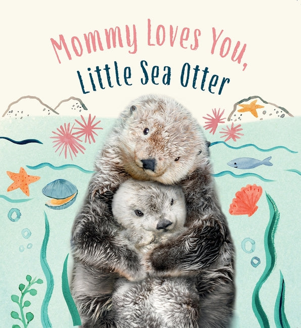 Book cover for Mommy Loves You, Little Sea Otter: A Board Book