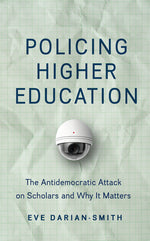 Book cover for Policing Higher Education: The Antidemocratic Attack on Scholars and Why It Matters