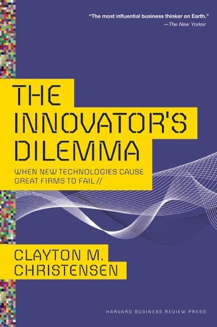 Book cover for The Innovator's Dilemma: When New Technologies Cause Great Firms to Fail