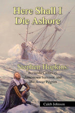 Book cover for Here Shall I Die Ashore: Stephen Hopkins: Bermuda Castaway, Jamestown Survivor, and Mayflower Pilgrim.
