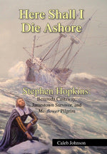 Book cover for Here Shall I Die Ashore: Stephen Hopkins: Bermuda Castaway, Jamestown Survivor, and Mayflower Pilgrim.