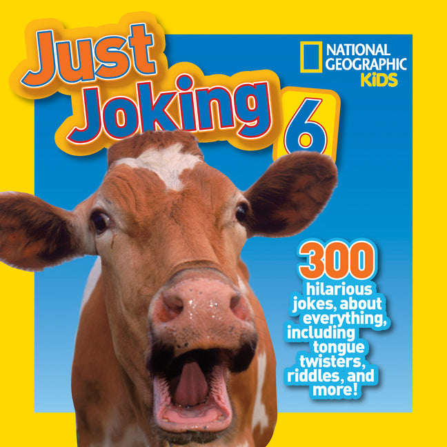 Book cover for National Geographic Kids Just Joking 6: 300 Hilarious Jokes, about Everything, Including Tongue Twisters, Riddles, and More!