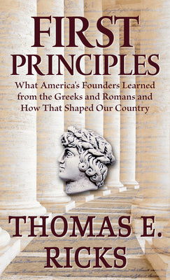 Book cover for First Principles: What America's Founders Learned from the Greeks and Romans and How That Shaped Our Country