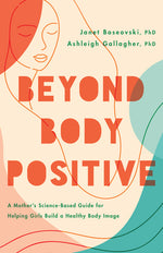 Book cover for Beyond Body Positive: A Mother's Science-Based Guide for Helping Girls Build a Healthy Body Image