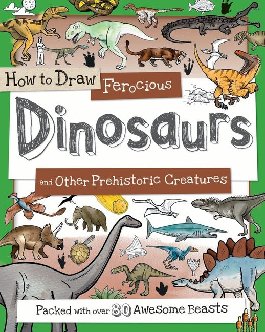 Book cover for How to Draw Ferocious Dinosaurs and Other Prehistoric Creatures: Packed with Over 80 Amazing Dinosaurs