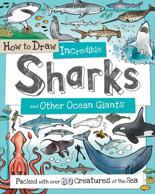 Book cover for How to Draw Incredible Sharks and Other Ocean Giants: Packed with Over 80 Creatures of the Sea