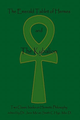 Book cover for The Emerald Tablet Of Hermes & The Kybalion: Two Classic Bookson Hermetic Philosophy