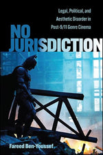 Book cover for No Jurisdiction: Legal, Political, and Aesthetic Disorder in Post-9/11 Genre Cinema