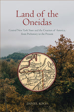 Book cover for Land of the Oneidas: Central New York State and the Creation of America, from Prehistory to the Present