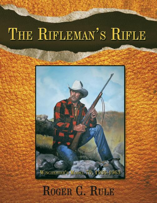 Book cover for The Rifleman's Rifle: Winchester's Model 70, 1936-1963