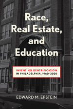 Book cover for Race, Real Estate and Education: Inventing Gentrification in Philadelphia, 1960-2020