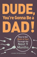 Book cover for Dude, You're Gonna Be a Dad!: How to Get (Both of You) Through the Next 9 Months