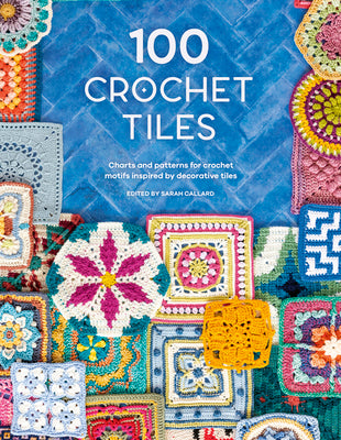 Book cover for 100 Crochet Tiles: Charts and Patterns for Crochet Motifs Inspired by Decorative Tiles