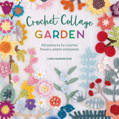 Book cover for Crochet Collage Garden: 100 Patterns for Crochet Flowers, Plants and Petals