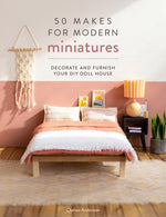 Book cover for 50 Makes for Modern Miniatures: Decorate and Furnish Your DIY Doll House