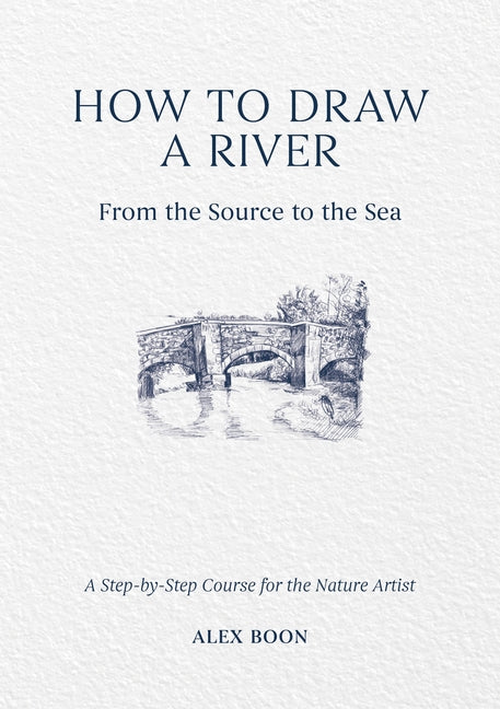 Book cover for How to Draw a River: From the Source to the Sea: A Step-By-Step Course for the Nature Artist