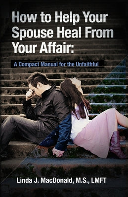Book cover for How to Help Your Spouse Heal From Your Affair: A Compact Manual for the Unfaithful