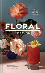 Book cover for Floral Libations: 41 Fragrant Drinks + Ingredients
