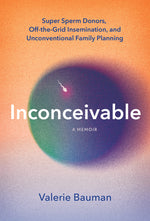 Book cover for Inconceivable: Super Sperm Donors, Off-The-Grid Insemination, and Unconventional Family Planning