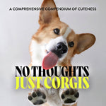 Book cover for No Thoughts Just Corgis: A Comprehensive Compendium of Cuteness