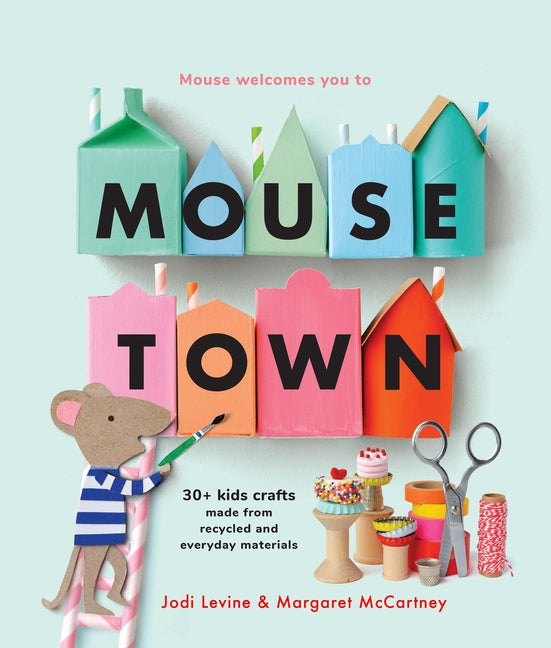 Book cover for Mousetown: 30+ Kids Crafts Made from Recycled and Everyday Materials
