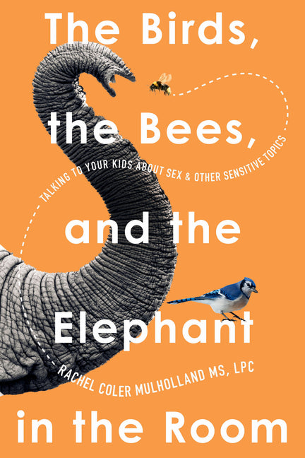 Book cover for Birds, the Bees, and the Elephant in the Room: Talking to Your Kids about Sex and Other Sensitive Topics
