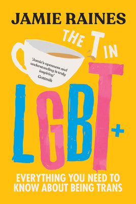 Book cover for The T in LGBT: Everything You Need to Know about Being Trans
