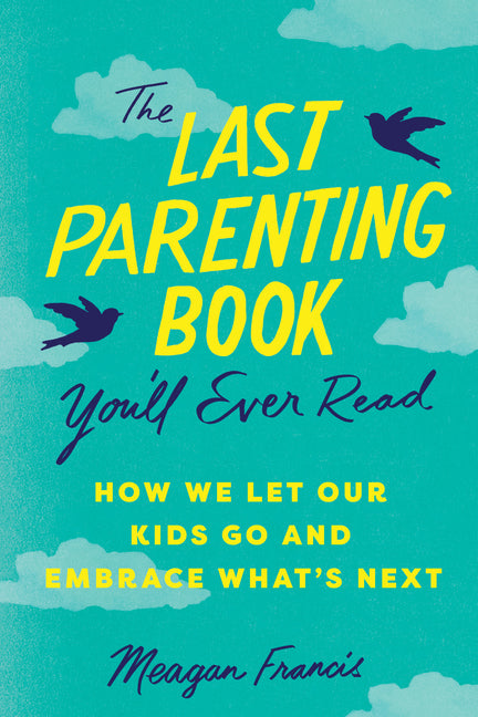 Book cover for Last Parenting Book You'll Ever Read: How We Let Our Kids Go and Embrace What's Next