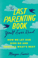 Book cover for Last Parenting Book You'll Ever Read: How We Let Our Kids Go and Embrace What's Next