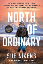 Book cover for North of Ordinary: How One Woman Left It All Behind for Wilderness and Wonder in Alaska's Frozen Frontier