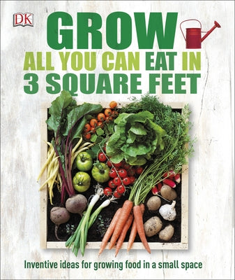 Book cover for Grow All You Can Eat in 3 Square Feet: Inventive Ideas for Growing Food in a Small Space
